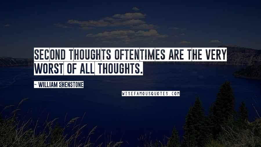 William Shenstone Quotes: Second thoughts oftentimes are the very worst of all thoughts.