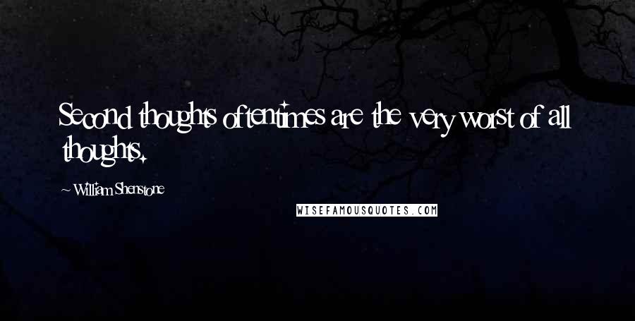 William Shenstone Quotes: Second thoughts oftentimes are the very worst of all thoughts.