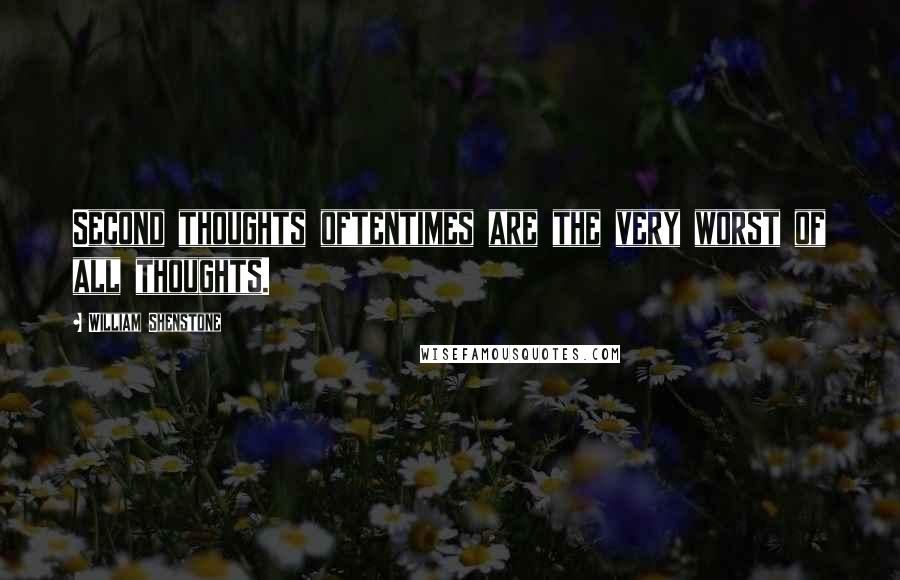 William Shenstone Quotes: Second thoughts oftentimes are the very worst of all thoughts.
