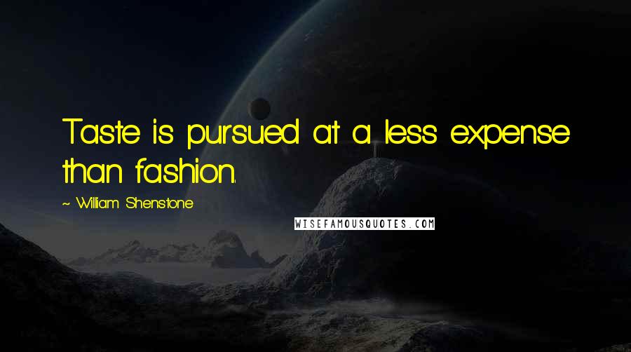 William Shenstone Quotes: Taste is pursued at a less expense than fashion.