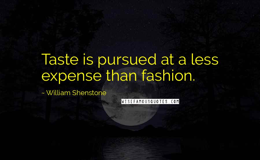 William Shenstone Quotes: Taste is pursued at a less expense than fashion.