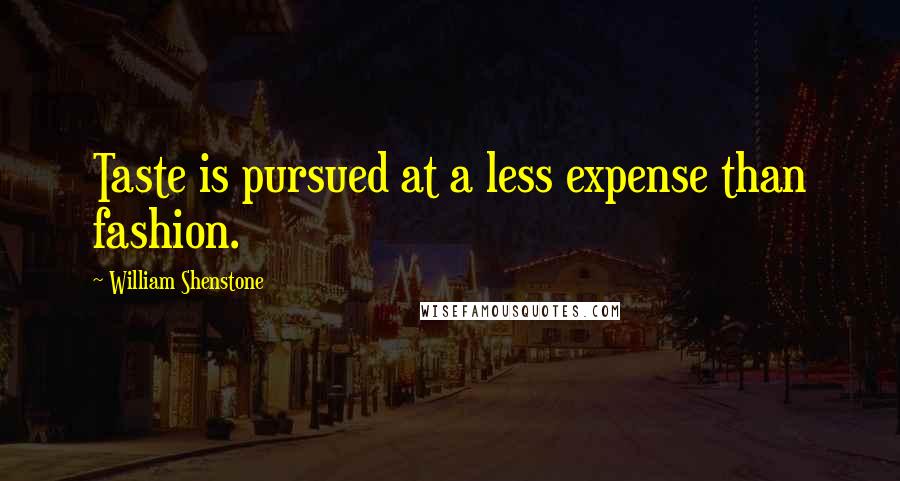 William Shenstone Quotes: Taste is pursued at a less expense than fashion.
