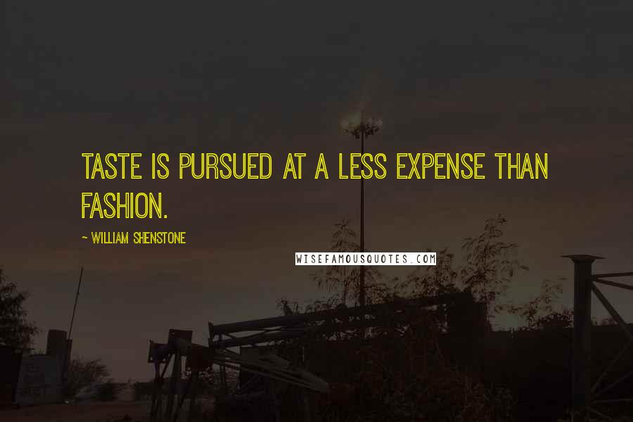 William Shenstone Quotes: Taste is pursued at a less expense than fashion.