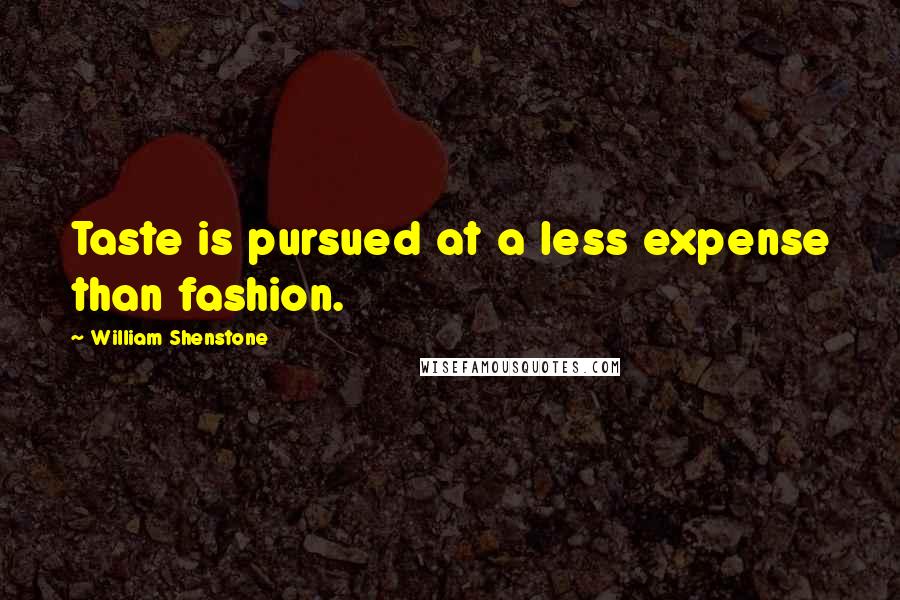 William Shenstone Quotes: Taste is pursued at a less expense than fashion.