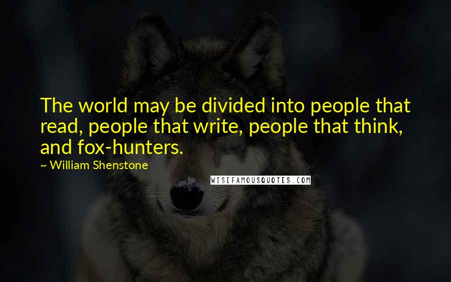 William Shenstone Quotes: The world may be divided into people that read, people that write, people that think, and fox-hunters.