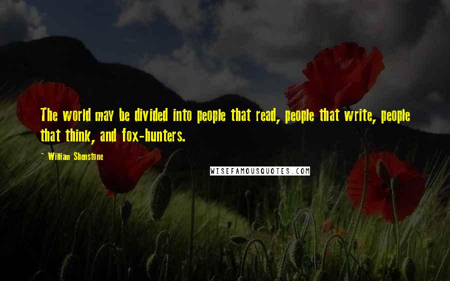 William Shenstone Quotes: The world may be divided into people that read, people that write, people that think, and fox-hunters.