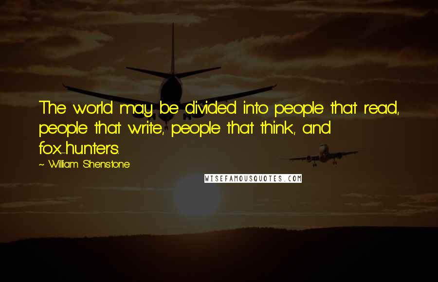 William Shenstone Quotes: The world may be divided into people that read, people that write, people that think, and fox-hunters.