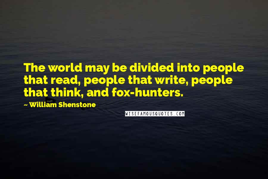 William Shenstone Quotes: The world may be divided into people that read, people that write, people that think, and fox-hunters.