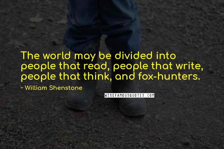 William Shenstone Quotes: The world may be divided into people that read, people that write, people that think, and fox-hunters.