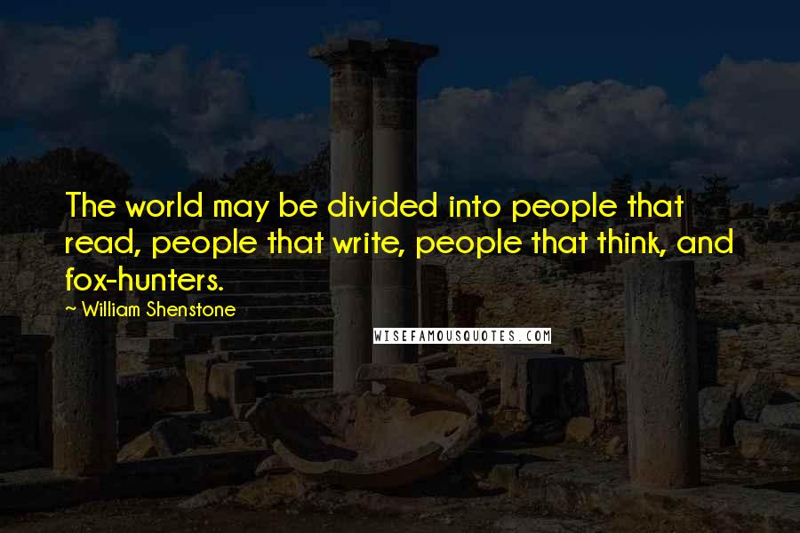 William Shenstone Quotes: The world may be divided into people that read, people that write, people that think, and fox-hunters.