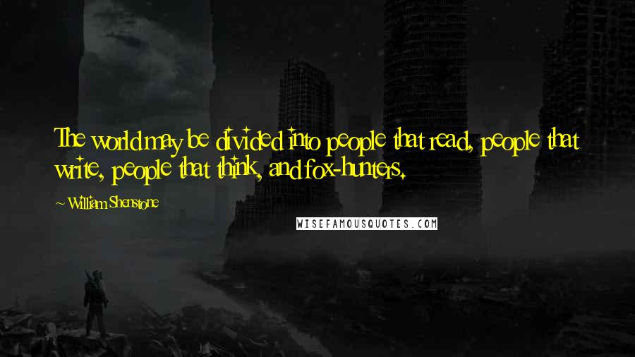 William Shenstone Quotes: The world may be divided into people that read, people that write, people that think, and fox-hunters.