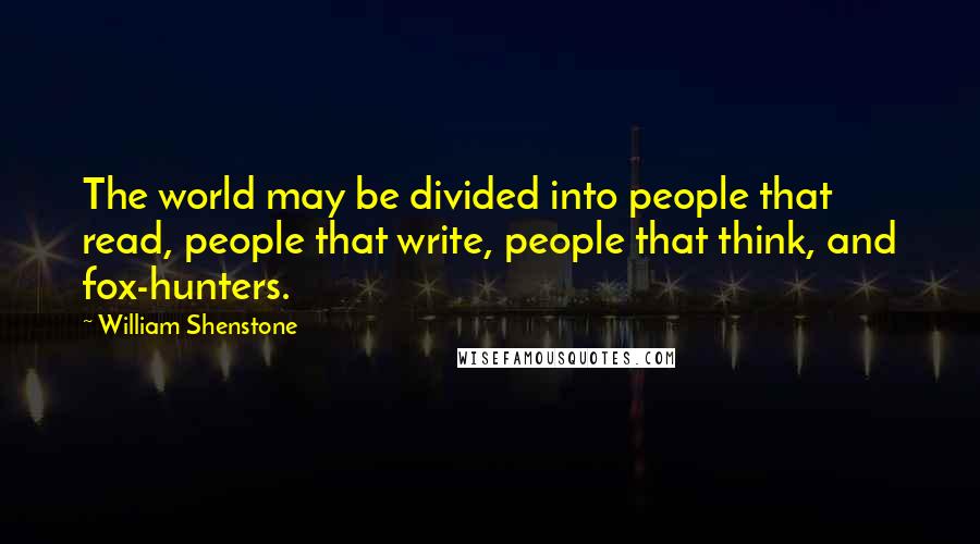 William Shenstone Quotes: The world may be divided into people that read, people that write, people that think, and fox-hunters.