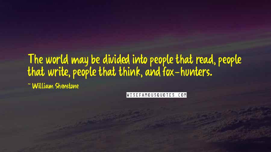 William Shenstone Quotes: The world may be divided into people that read, people that write, people that think, and fox-hunters.