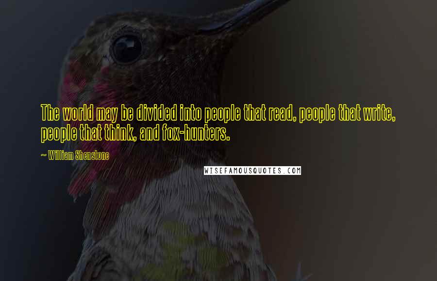 William Shenstone Quotes: The world may be divided into people that read, people that write, people that think, and fox-hunters.