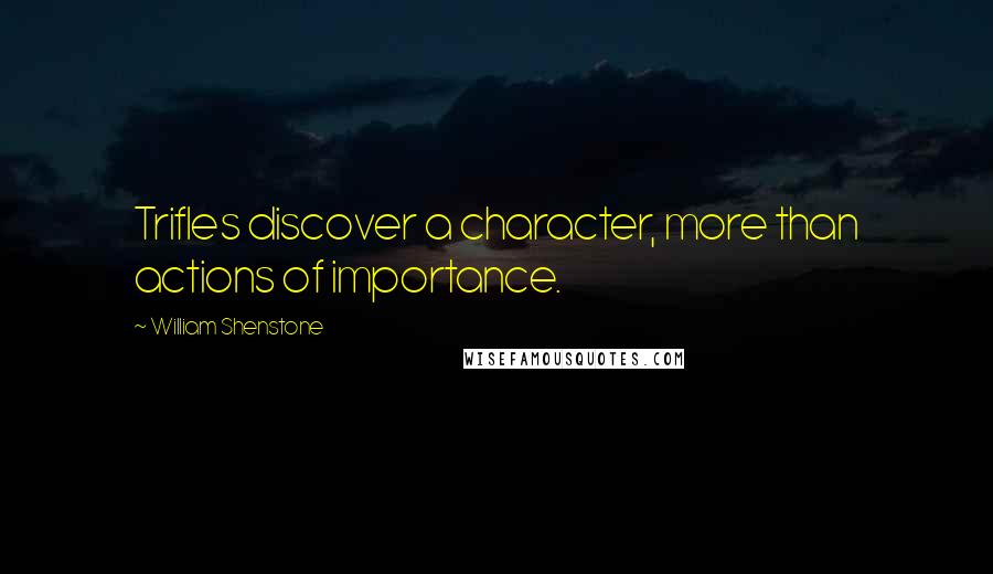 William Shenstone Quotes: Trifles discover a character, more than actions of importance.