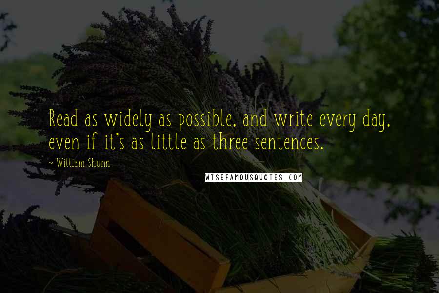 William Shunn Quotes: Read as widely as possible, and write every day, even if it's as little as three sentences.