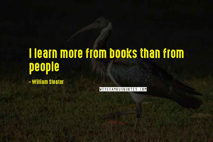 William Sleator Quotes: I learn more from books than from people