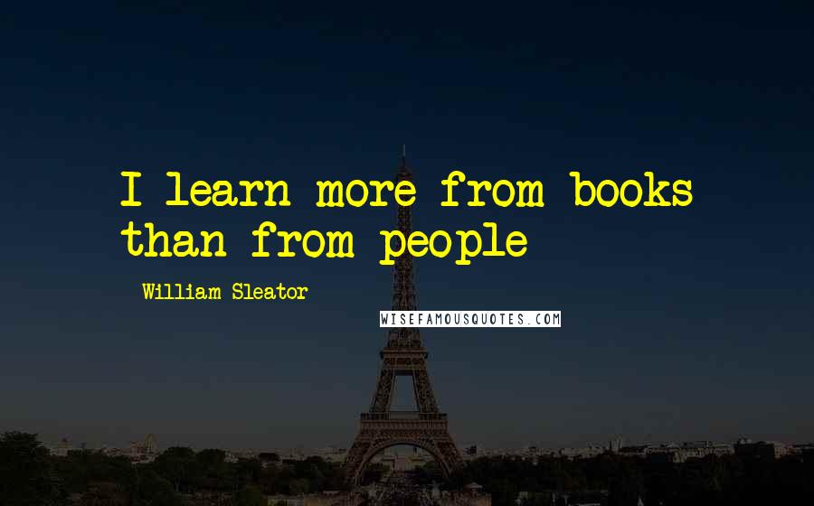 William Sleator Quotes: I learn more from books than from people