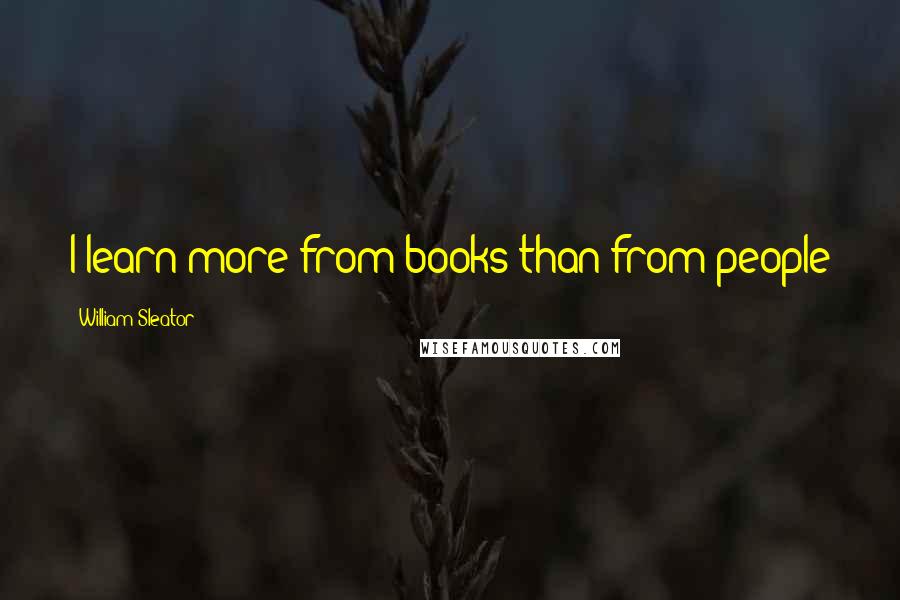 William Sleator Quotes: I learn more from books than from people