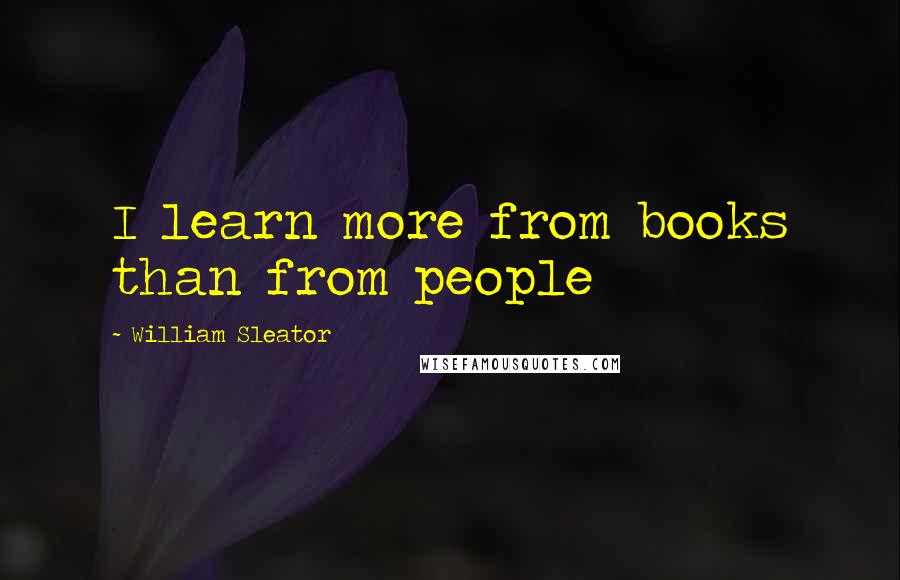 William Sleator Quotes: I learn more from books than from people