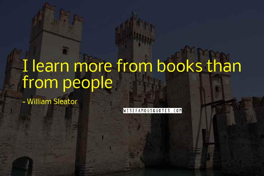 William Sleator Quotes: I learn more from books than from people