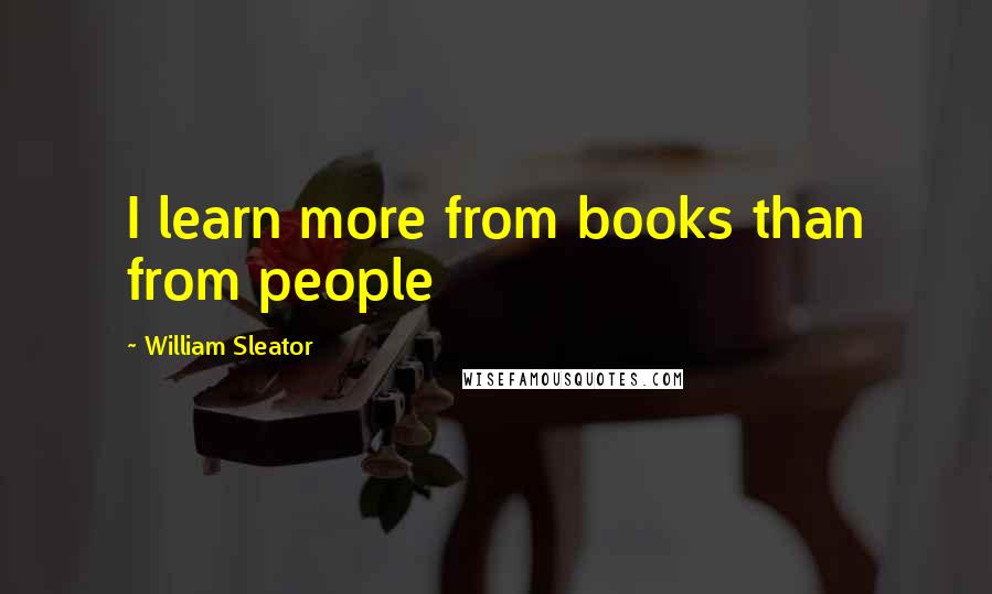 William Sleator Quotes: I learn more from books than from people