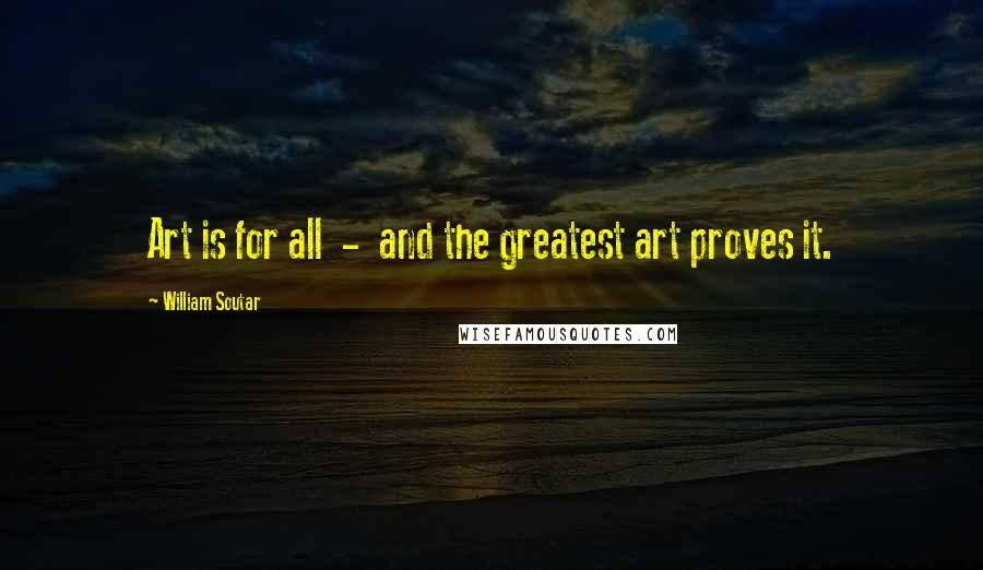 William Soutar Quotes: Art is for all - and the greatest art proves it.