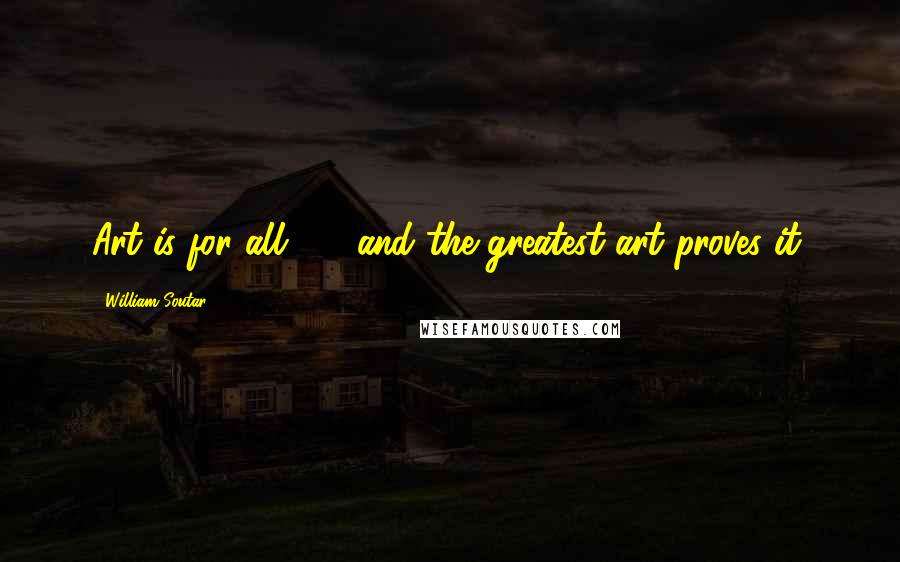 William Soutar Quotes: Art is for all - and the greatest art proves it.