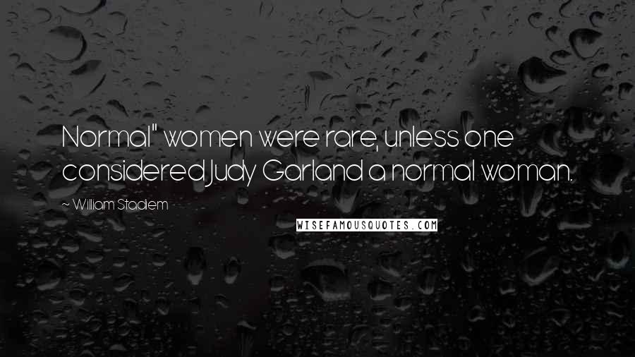 William Stadiem Quotes: Normal" women were rare, unless one considered Judy Garland a normal woman.