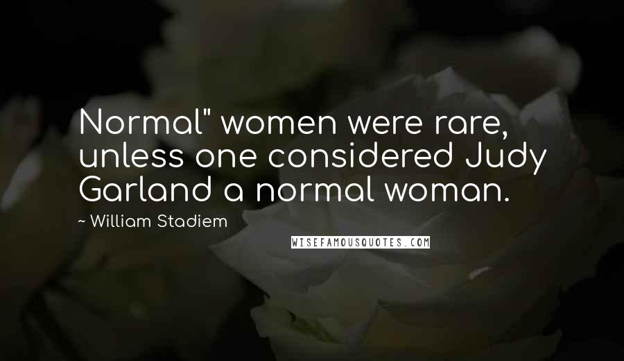 William Stadiem Quotes: Normal" women were rare, unless one considered Judy Garland a normal woman.