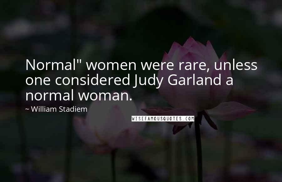 William Stadiem Quotes: Normal" women were rare, unless one considered Judy Garland a normal woman.