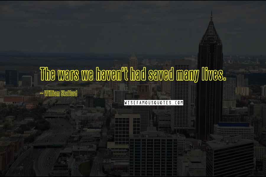 William Stafford Quotes: The wars we haven't had saved many lives.