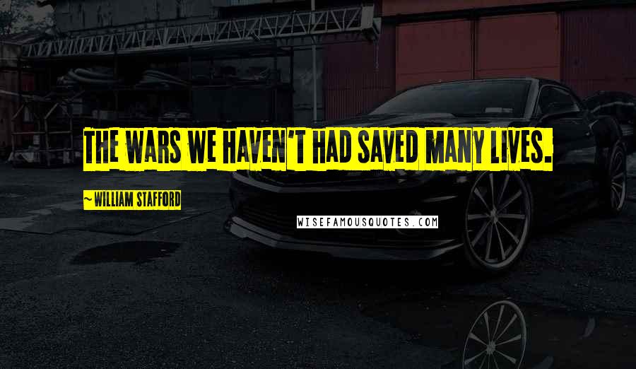 William Stafford Quotes: The wars we haven't had saved many lives.