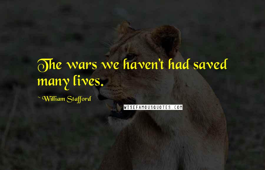 William Stafford Quotes: The wars we haven't had saved many lives.