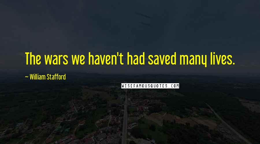 William Stafford Quotes: The wars we haven't had saved many lives.