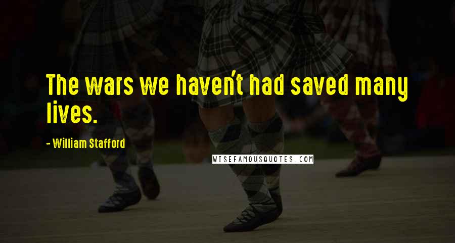 William Stafford Quotes: The wars we haven't had saved many lives.