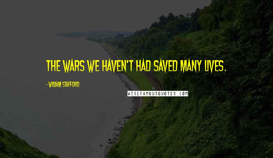 William Stafford Quotes: The wars we haven't had saved many lives.