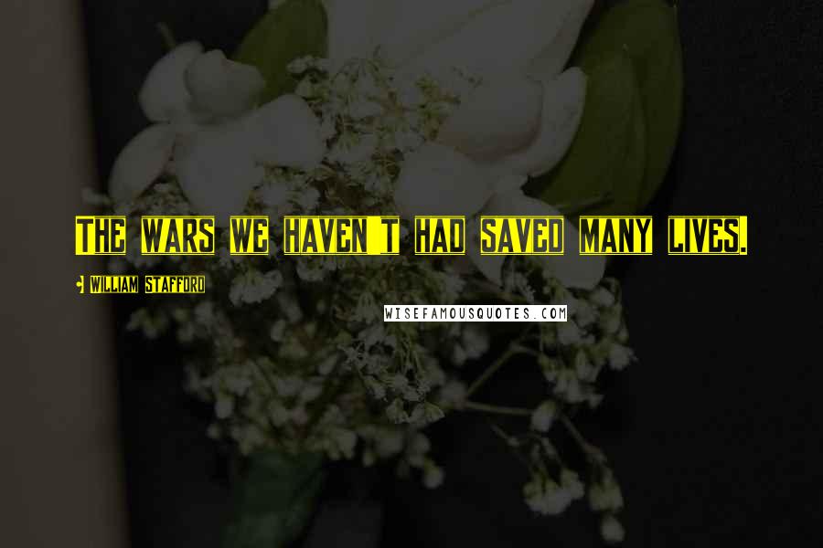William Stafford Quotes: The wars we haven't had saved many lives.