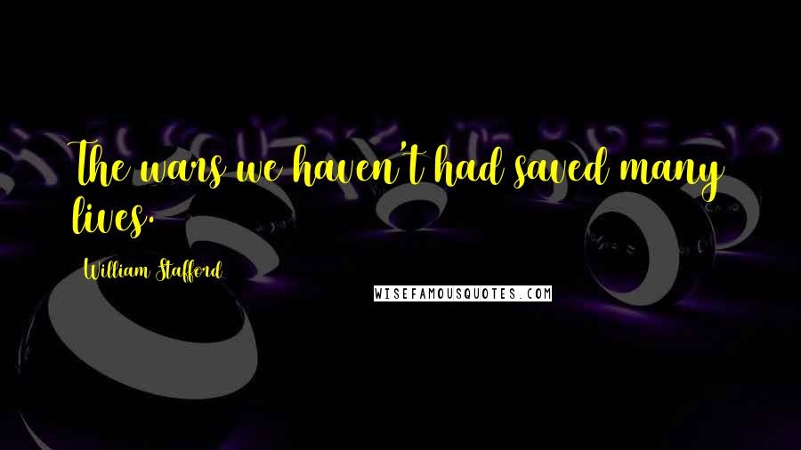 William Stafford Quotes: The wars we haven't had saved many lives.