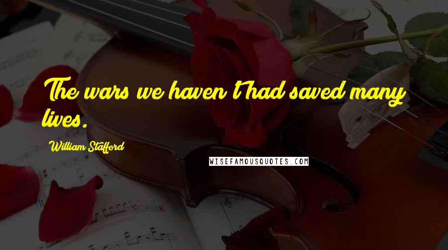 William Stafford Quotes: The wars we haven't had saved many lives.