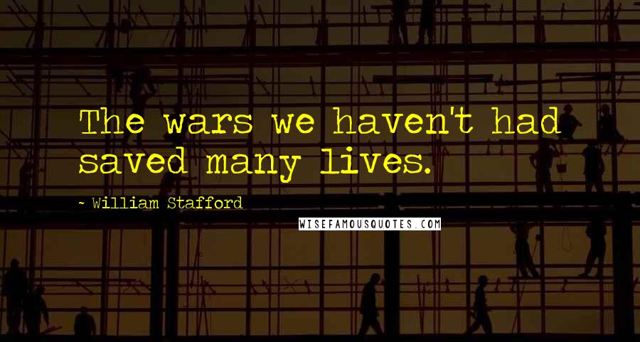 William Stafford Quotes: The wars we haven't had saved many lives.