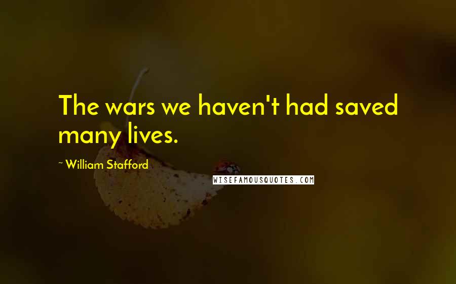 William Stafford Quotes: The wars we haven't had saved many lives.