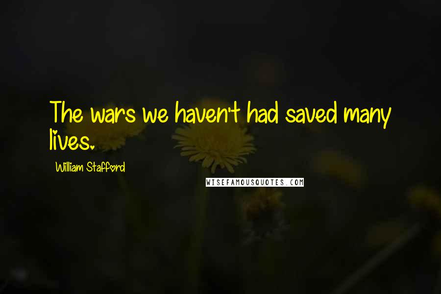 William Stafford Quotes: The wars we haven't had saved many lives.