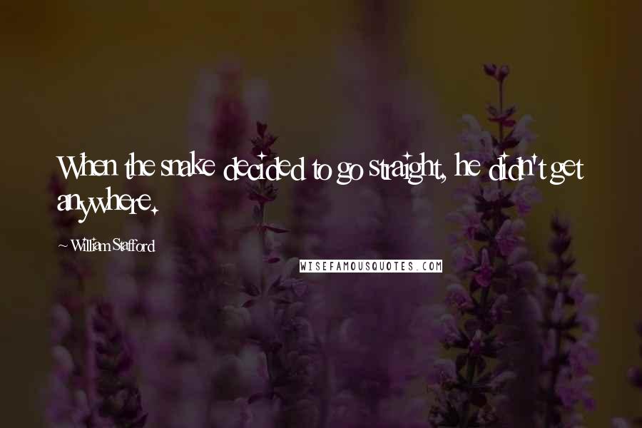 William Stafford Quotes: When the snake decided to go straight, he didn't get anywhere.