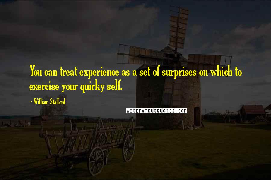 William Stafford Quotes: You can treat experience as a set of surprises on which to exercise your quirky self.