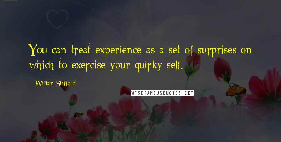 William Stafford Quotes: You can treat experience as a set of surprises on which to exercise your quirky self.