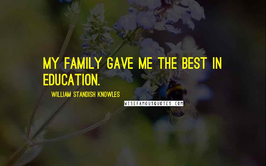 William Standish Knowles Quotes: My family gave me the best in education.