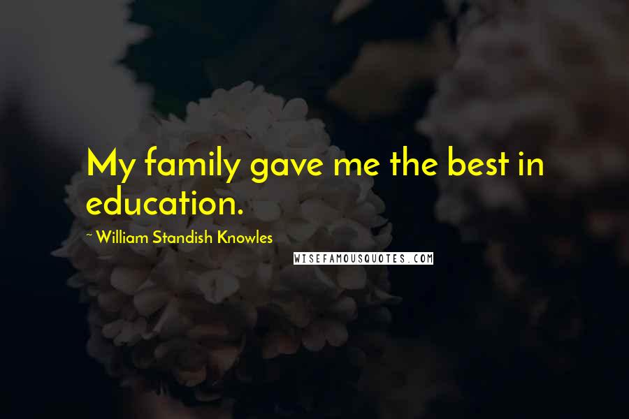 William Standish Knowles Quotes: My family gave me the best in education.
