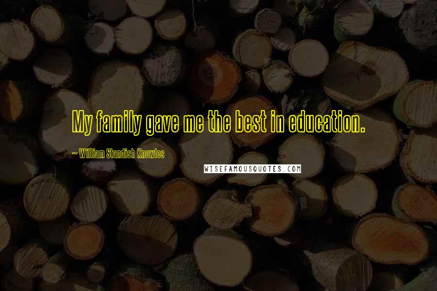 William Standish Knowles Quotes: My family gave me the best in education.