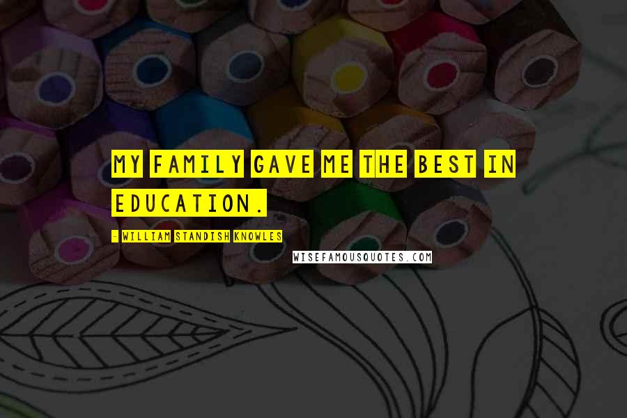 William Standish Knowles Quotes: My family gave me the best in education.